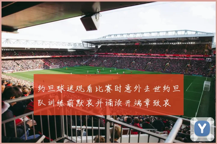 约旦球迷观看比赛时意外去世约旦队训练前默哀并诵读开端章致哀