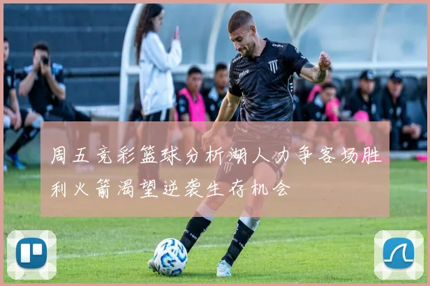 周五竞彩篮球分析湖人力争客场胜利火箭渴望逆袭生存机会