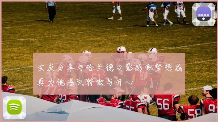 女友分享与哈兰德合影感慨梦想成真为他感到骄傲与开心