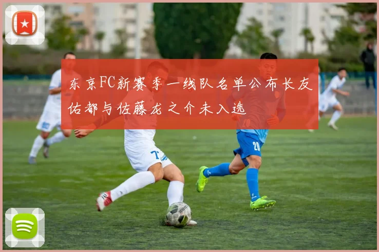 东京FC新赛季一线队名单公布长友佑都与佐藤龙之介未入选
